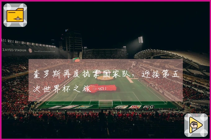 奎罗斯再度执掌国家队，迎接第五次世界杯之旅