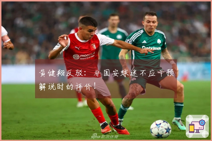 黄健翔反驳：非国安球迷不应干预解说时的评价！