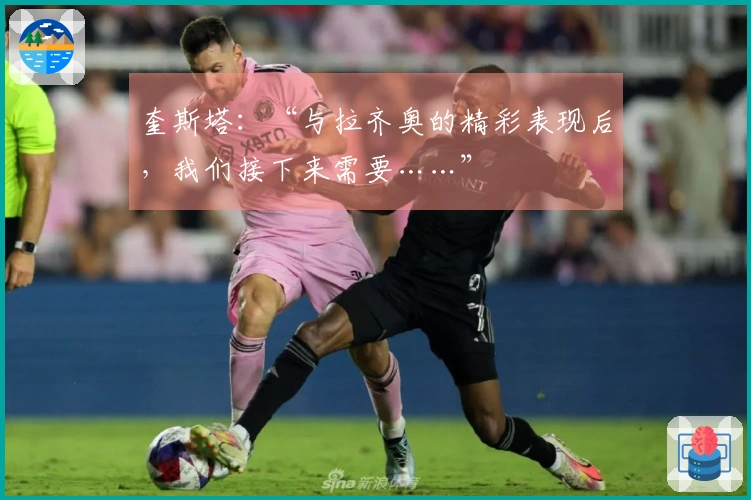 奎斯塔：“与拉齐奥的精彩表现后，我们接下来需要……”